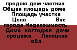 продаю дом частник › Общая площадь дома ­ 93 › Площадь участка ­ 60 › Цена ­ 1 200 000 - Все города Недвижимость » Дома, коттеджи, дачи продажа   . Липецкая обл.